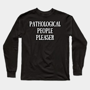 Pathological People Pleaser Long Sleeve T-Shirt